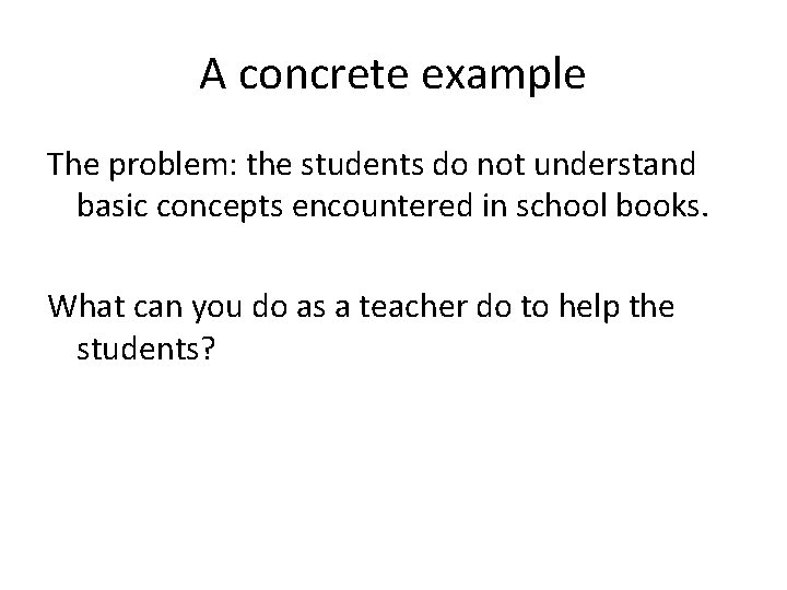 A concrete example The problem: the students do not understand basic concepts encountered in
