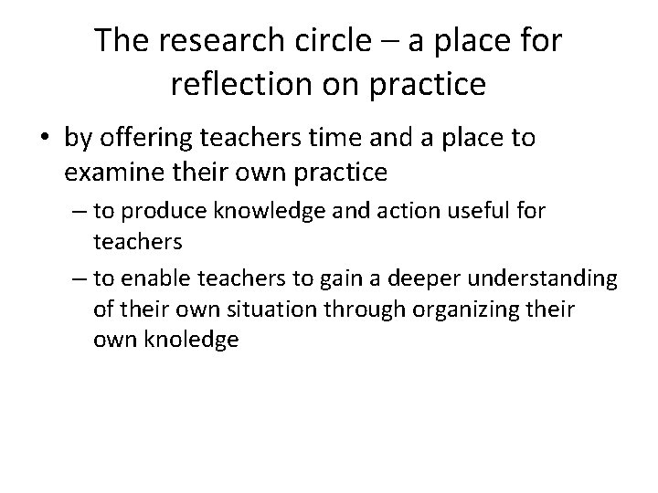 The research circle – a place for reflection on practice • by offering teachers