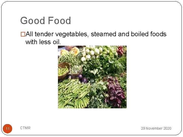 Good Food �All tender vegetables, steamed and boiled foods with less oil. 11 CTMR