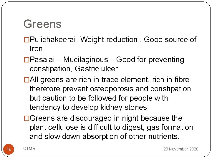 Greens �Pulichakeerai- Weight reduction. Good source of Iron �Pasalai – Mucilaginous – Good for