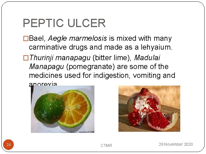 PEPTIC ULCER �Bael, Aegle marmelosis is mixed with many carminative drugs and made as