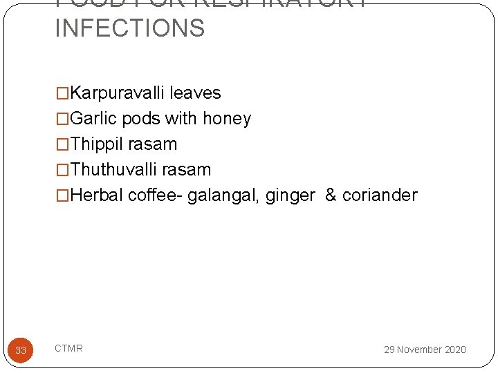 FOOD FOR RESPIRATORY INFECTIONS �Karpuravalli leaves �Garlic pods with honey �Thippil rasam �Thuthuvalli rasam