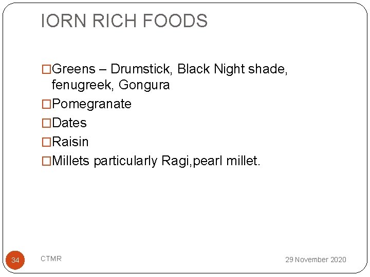 IORN RICH FOODS �Greens – Drumstick, Black Night shade, fenugreek, Gongura �Pomegranate �Dates �Raisin
