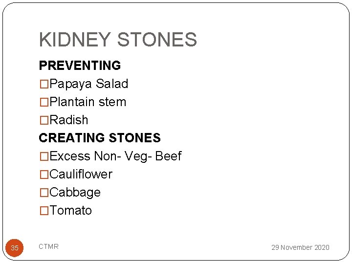 KIDNEY STONES PREVENTING �Papaya Salad �Plantain stem �Radish CREATING STONES �Excess Non- Veg- Beef