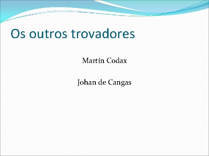 Os outros trovadores Martín Codax Johan de Cangas 