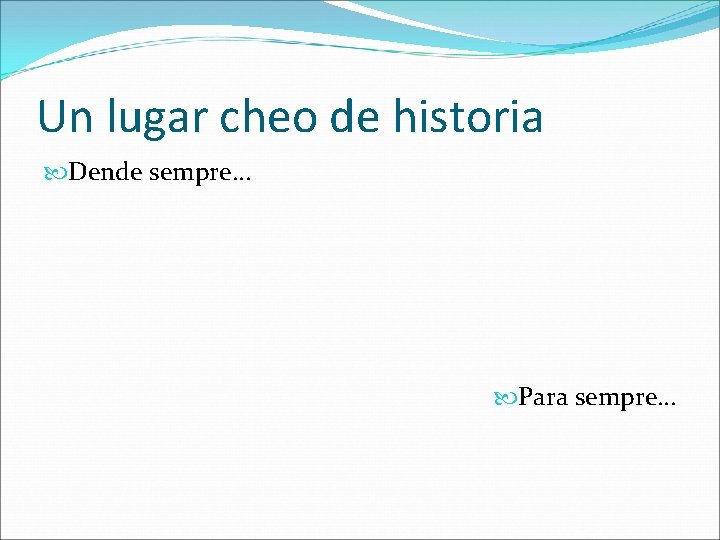 Un lugar cheo de historia Dende sempre… Para sempre… 