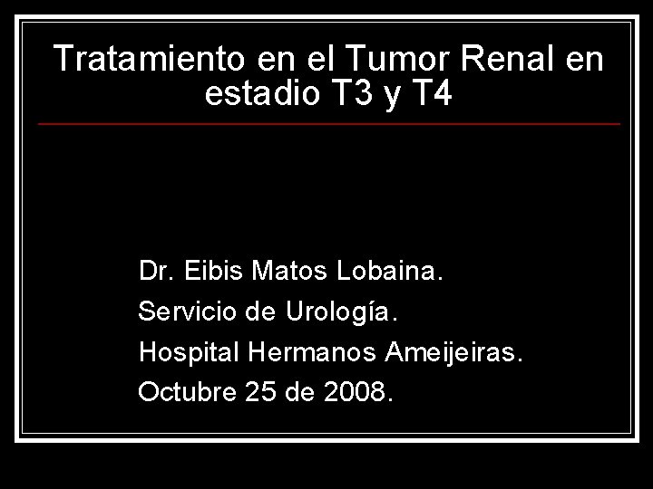 Tratamiento en el Tumor Renal en estadio T 3 y T 4 Dr. Eibis