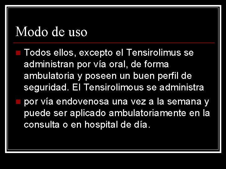 Modo de uso Todos ellos, excepto el Tensirolimus se administran por vía oral, de