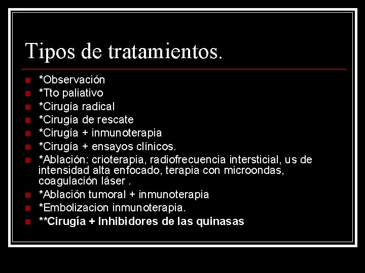 Tipos de tratamientos. n n n n n *Observación *Tto paliativo *Cirugía radical *Cirugía