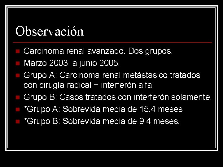 Observación n n n Carcinoma renal avanzado. Dos grupos. Marzo 2003 a junio 2005.