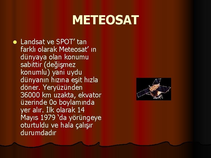 METEOSAT l Landsat ve SPOT’ tan farklı olarak Meteosat’ ın dünyaya olan konumu sabittir