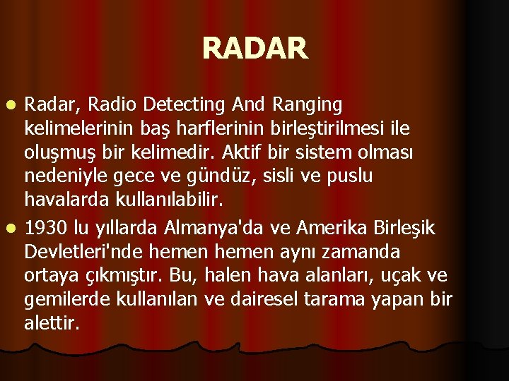 RADAR Radar, Radio Detecting And Ranging kelimelerinin baş harflerinin birleştirilmesi ile oluşmuş bir kelimedir.