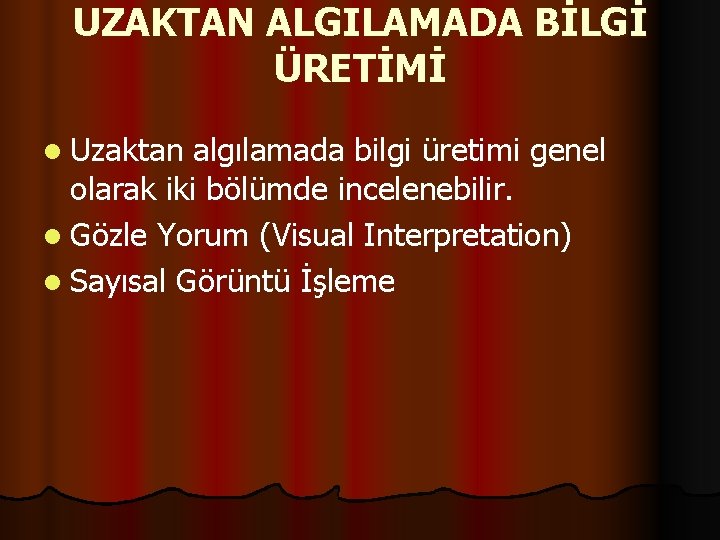 UZAKTAN ALGILAMADA BİLGİ ÜRETİMİ l Uzaktan algılamada bilgi üretimi genel olarak iki bölümde incelenebilir.