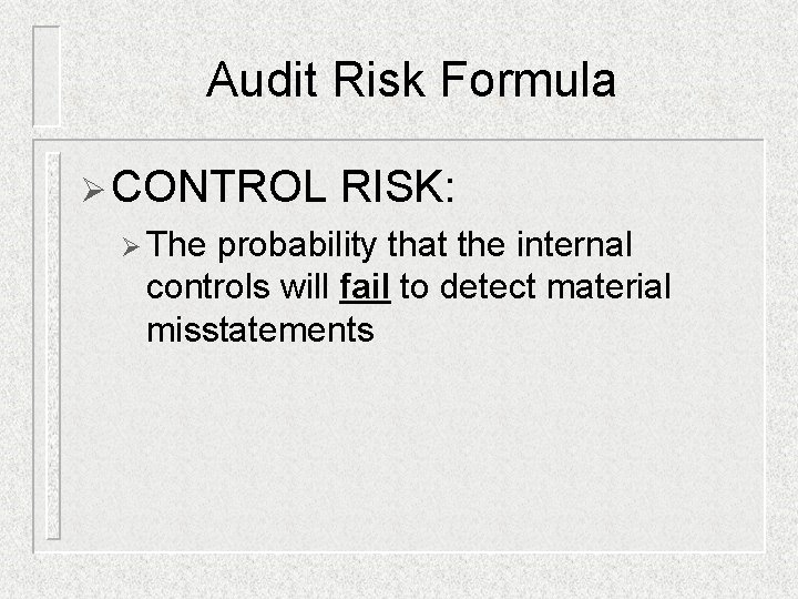 Audit Risk Formula Ø CONTROL Ø The RISK: probability that the internal controls will Audit Risk Formula Ø CONTROL Ø The RISK: probability that the internal controls will