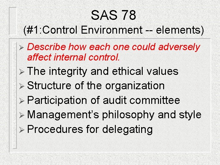 SAS 78 (#1: Control Environment -- elements) Ø Describe how each one could adversely SAS 78 (#1: Control Environment -- elements) Ø Describe how each one could adversely