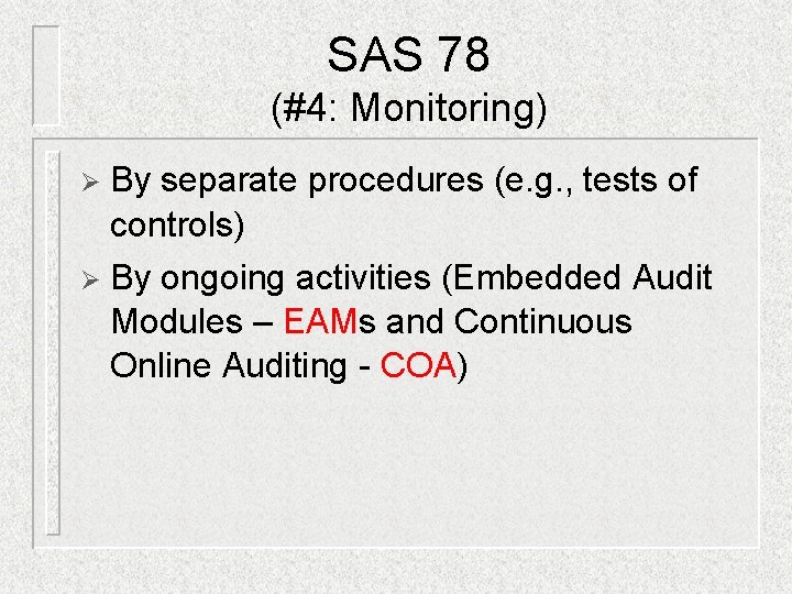 SAS 78 (#4: Monitoring) By separate procedures (e. g. , tests of controls) Ø SAS 78 (#4: Monitoring) By separate procedures (e. g. , tests of controls) Ø