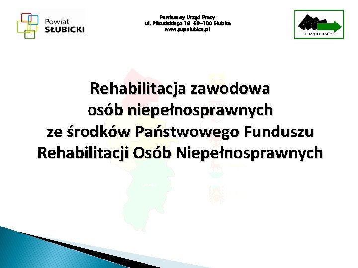 Powiatowy Urząd Pracy ul. Piłsudskiego 19 69 -100 Słubice www. pupslubice. pl Rehabilitacja zawodowa