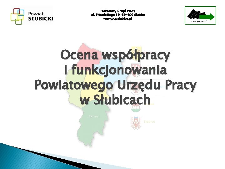 Powiatowy Urząd Pracy ul. Piłsudskiego 19 69 -100 Słubice www. pupslubice. pl Ocena współpracy