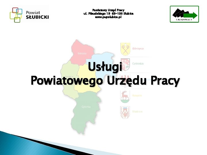 Powiatowy Urząd Pracy ul. Piłsudskiego 19 69 -100 Słubice www. pupslubice. pl Usługi Powiatowego