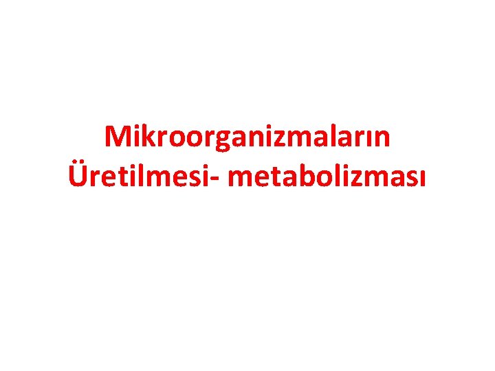 Mikroorganizmaların Üretilmesi- metabolizması 