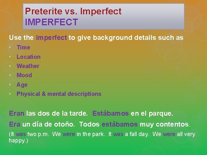 Preterite vs. Imperfect IMPERFECT Use the imperfect to give background details such as •