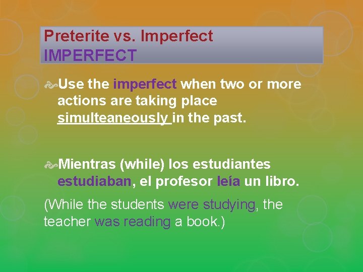 Preterite vs. Imperfect IMPERFECT Use the imperfect when two or more actions are taking