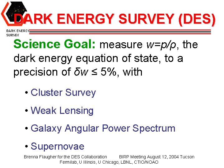 DARK ENERGY SURVEY (DES) Science Goal: measure w=p/ρ, the dark energy equation of state,