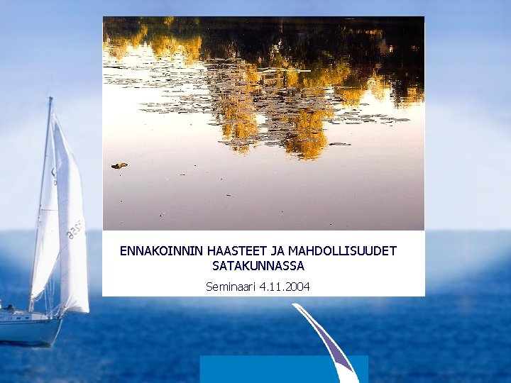 ENNAKOINNIN HAASTEET JA MAHDOLLISUUDET SATAKUNNASSA Seminaari 4. 11. 2004 