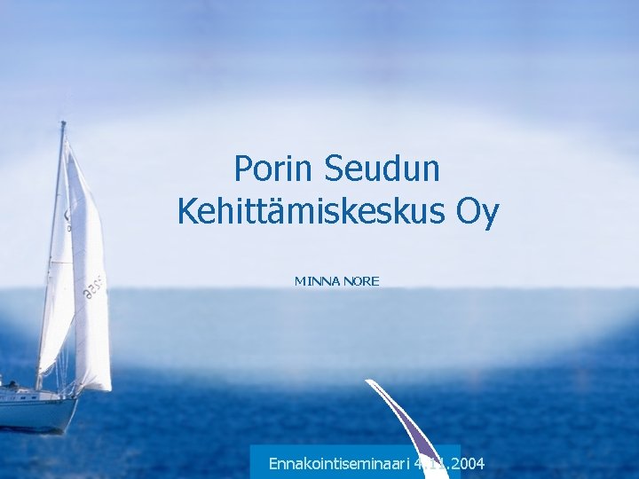 Porin Seudun Kehittämiskeskus Oy MINNA NORE Ennakointiseminaari 4. 11. 2004 