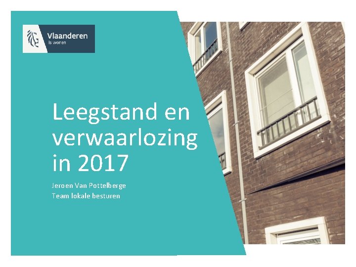 Leegstand en verwaarlozing in 2017 Jeroen Van Pottelberge Team lokale besturen 