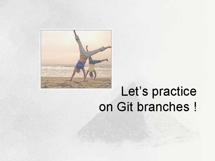 Let’s practice on Git branches ! 