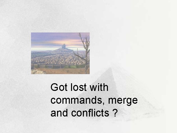 Got lost with commands, merge and conflicts ? 