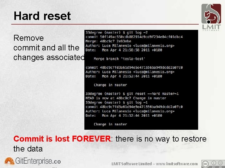 Hard reset Remove commit and all the changes associated Commit is lost FOREVER: there