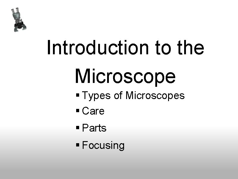 Introduction to the Microscope § Types of Microscopes § Care § Parts § Focusing Introduction to the Microscope § Types of Microscopes § Care § Parts § Focusing