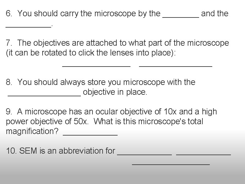 6. You should carry the microscope by the ____ and the _____. 7. The 6. You should carry the microscope by the ____ and the _____. 7. The