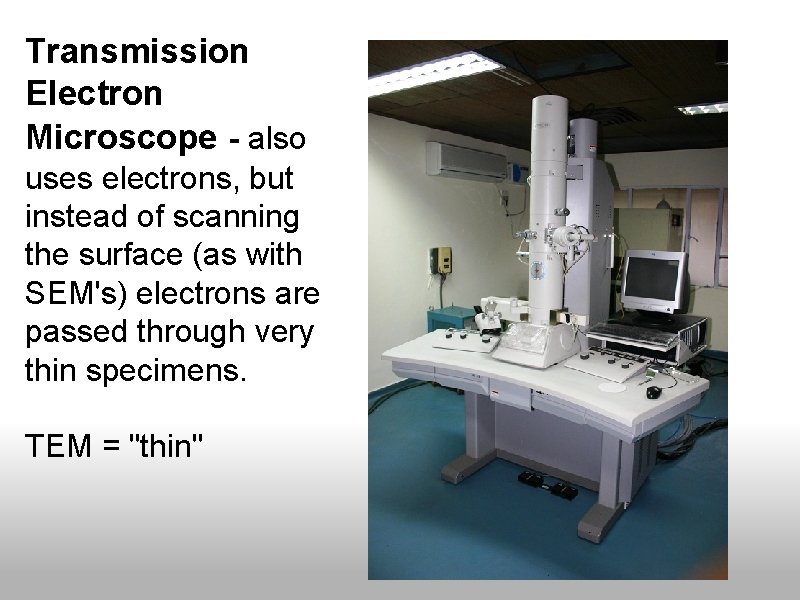 Transmission Electron Microscope - also uses electrons, but instead of scanning the surface (as Transmission Electron Microscope - also uses electrons, but instead of scanning the surface (as