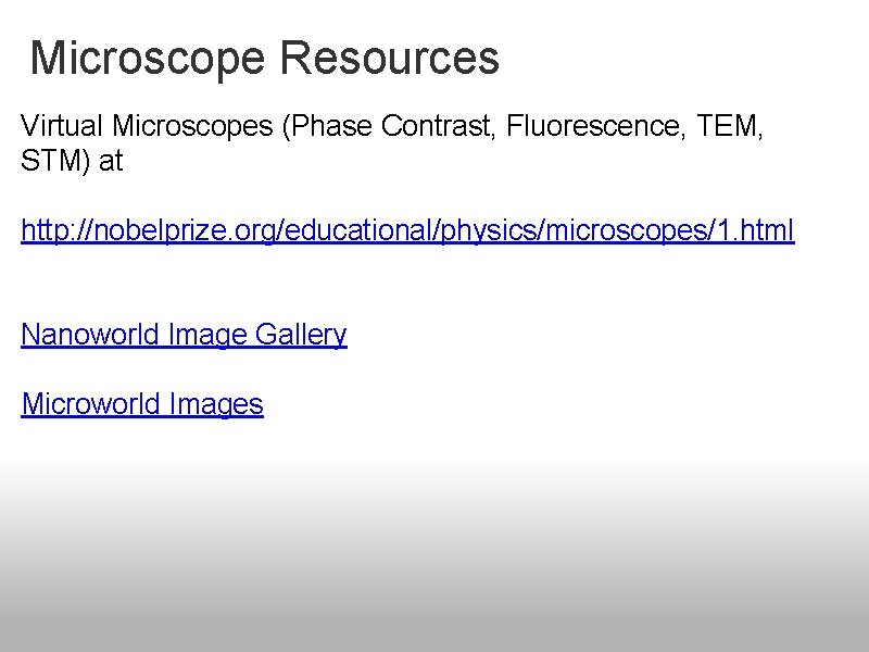 Microscope Resources Virtual Microscopes (Phase Contrast, Fluorescence, TEM, STM) at http: //nobelprize. org/educational/physics/microscopes/1. html Microscope Resources Virtual Microscopes (Phase Contrast, Fluorescence, TEM, STM) at http: //nobelprize. org/educational/physics/microscopes/1. html