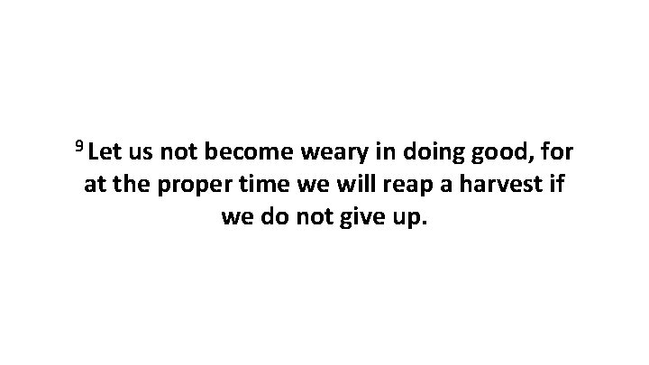 9 Let us not become weary in doing good, for at the proper time