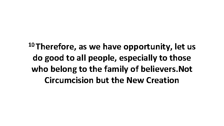 10 Therefore, as we have opportunity, let us do good to all people, especially