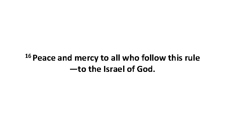 16 Peace and mercy to all who follow this rule —to the Israel of