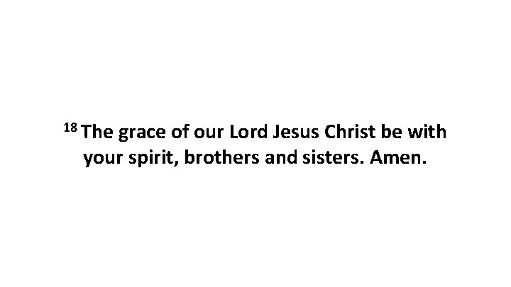 18 The grace of our Lord Jesus Christ be with your spirit, brothers and