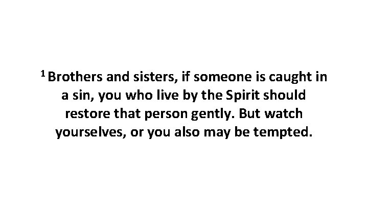 1 Brothers and sisters, if someone is caught in a sin, you who live