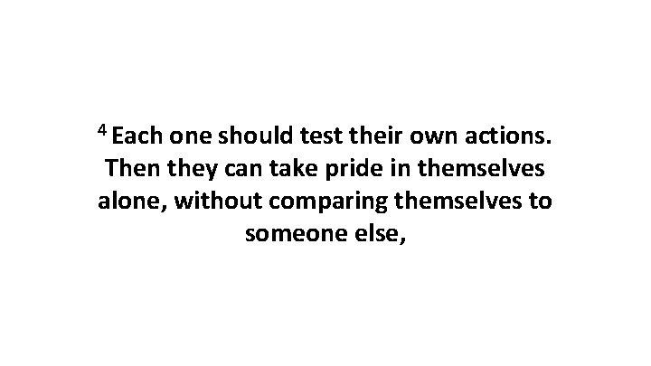 4 Each one should test their own actions. Then they can take pride in