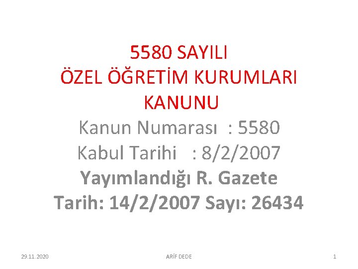 5580 SAYILI ÖZEL ÖĞRETİM KURUMLARI KANUNU Kanun Numarası : 5580 Kabul Tarihi : 8/2/2007 5580 SAYILI ÖZEL ÖĞRETİM KURUMLARI KANUNU Kanun Numarası : 5580 Kabul Tarihi : 8/2/2007