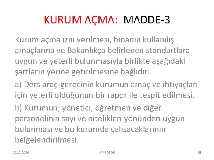 KURUM AÇMA: MADDE-3 Kurum açma izni verilmesi, binanın kullanılış amaçlarına ve Bakanlıkça belirlenen standartlara KURUM AÇMA: MADDE-3 Kurum açma izni verilmesi, binanın kullanılış amaçlarına ve Bakanlıkça belirlenen standartlara
