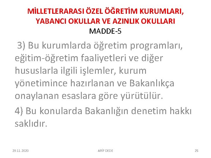 MİLLETLERARASI ÖZEL ÖĞRETİM KURUMLARI, YABANCI OKULLAR VE AZINLIK OKULLARI MADDE-5 3) Bu kurumlarda öğretim MİLLETLERARASI ÖZEL ÖĞRETİM KURUMLARI, YABANCI OKULLAR VE AZINLIK OKULLARI MADDE-5 3) Bu kurumlarda öğretim