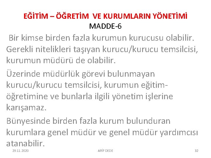 EĞİTİM – ÖĞRETİM VE KURUMLARIN YÖNETİMİ MADDE-6 Bir kimse birden fazla kurumun kurucusu olabilir. EĞİTİM – ÖĞRETİM VE KURUMLARIN YÖNETİMİ MADDE-6 Bir kimse birden fazla kurumun kurucusu olabilir.