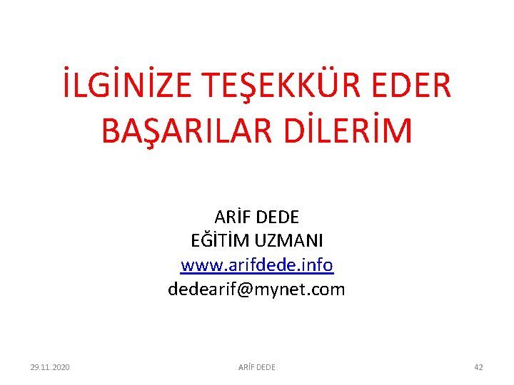 İLGİNİZE TEŞEKKÜR EDER BAŞARILAR DİLERİM ARİF DEDE EĞİTİM UZMANI www. arifdede. info dedearif@mynet. İLGİNİZE TEŞEKKÜR EDER BAŞARILAR DİLERİM ARİF DEDE EĞİTİM UZMANI www. arifdede. info dedearif@mynet.
