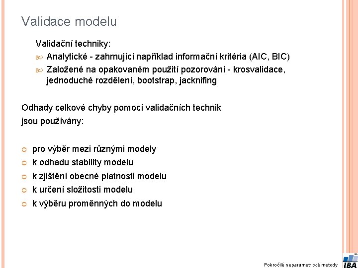 Validace modelu Validační techniky: Analytické - zahrnující například informační kritéria (AIC, BIC) Založené na