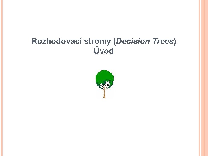 Rozhodovací stromy (Decision Trees) Úvod 